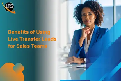 Top 10 Benefits of Using Live Transfer Leads for Sales Teams